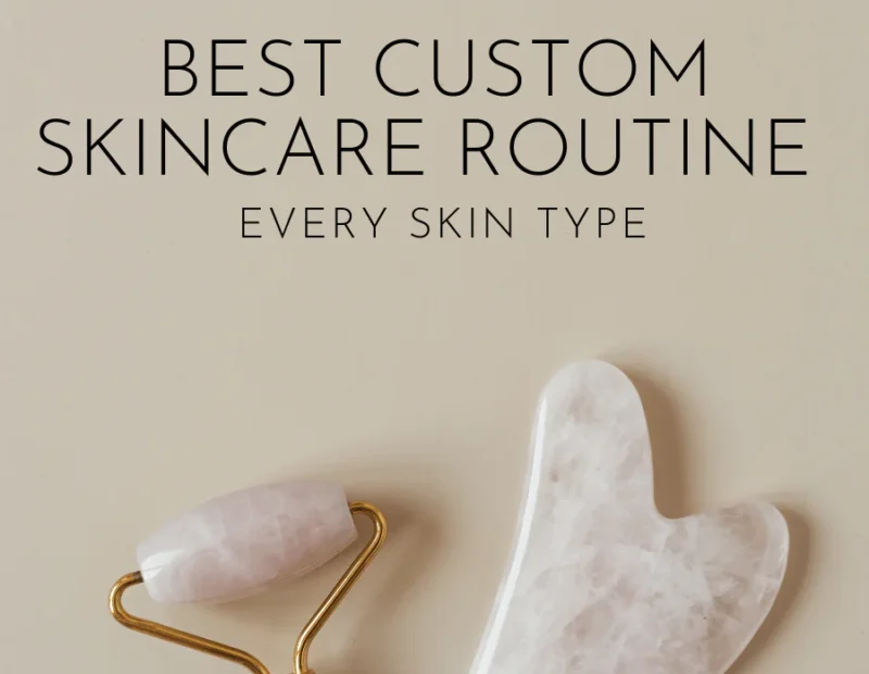 Best Custom Skincare Routine for Every Skin Type