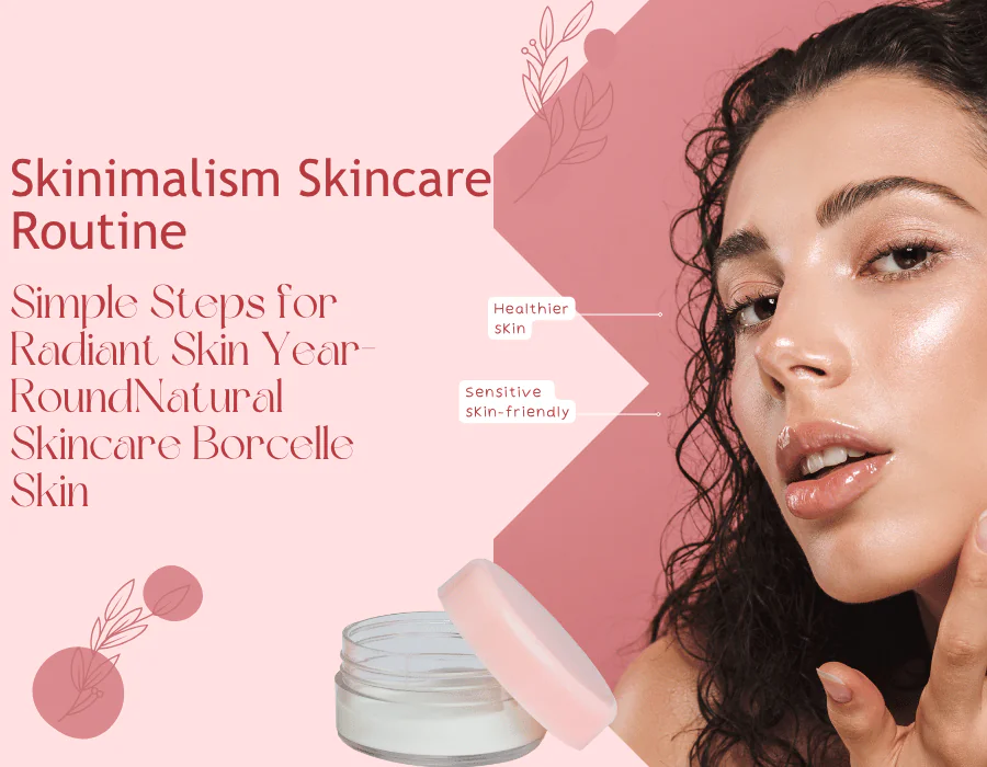 Skinimalism Skincare Routine: A Simpler Path to Radiant Skin All Year Round